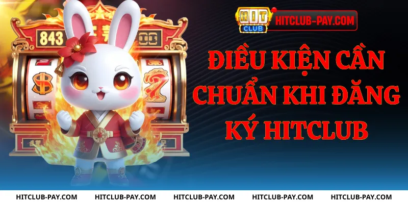 Điều kiện cần chuẩn bị khi đăng ký hitclub