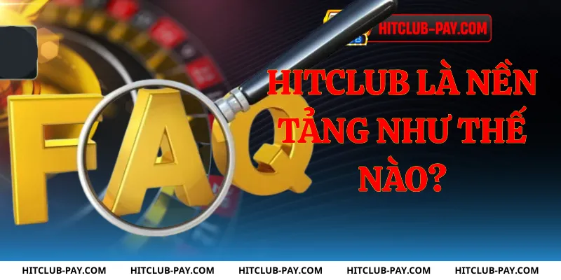 Hitclub là nền tảng như thế nào?