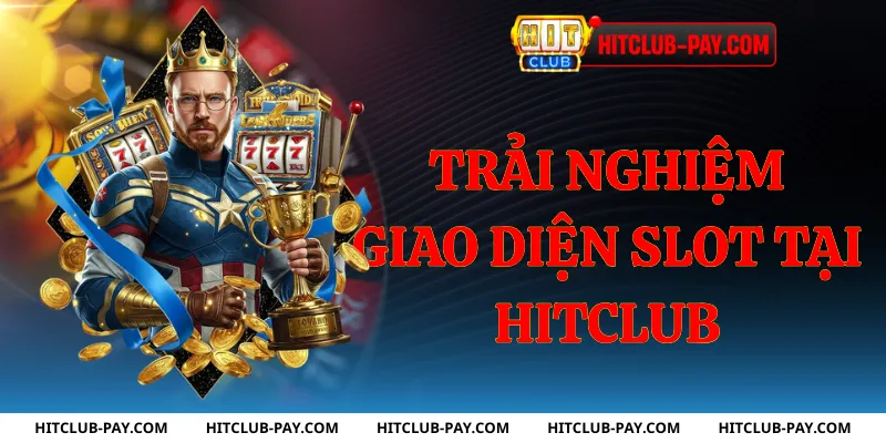 Trải nghiệm giao diện slot tại hitclub
