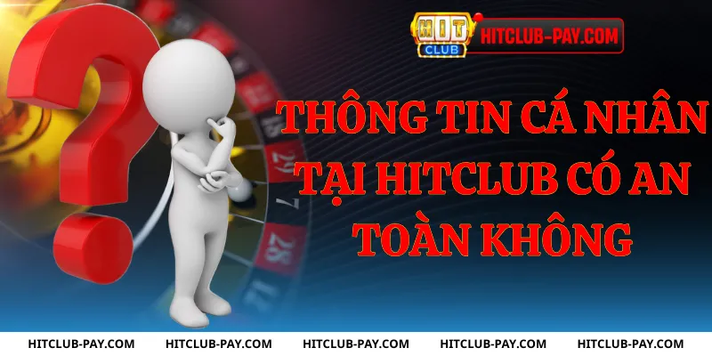 Thông tin cá nhân tại hitclub có an toàn không