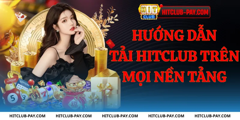 Hướng dẫn tải hitclub trên mọi nền tảng
